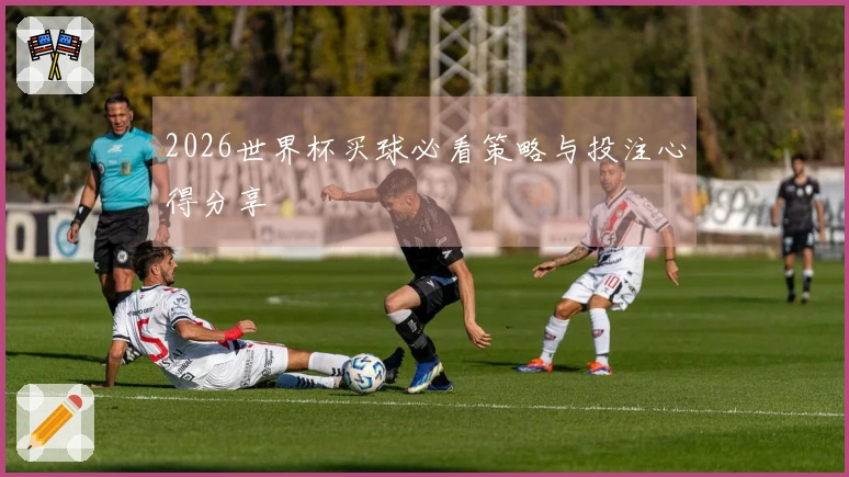 2026世界杯买球必看策略与投注心得分享